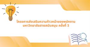 โครงการส่งเสริมความก้าวหน้าของพนักงานมหาวิทยาลัยสายสนับสนุน ครั้งที่ 3